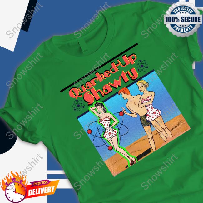 Quarked-Up Shawty Shirts