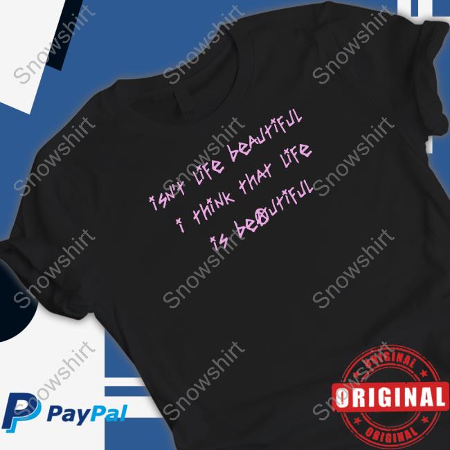 Official Isn't Life Beautiful I Think That Life Is Beautiful Shirt
