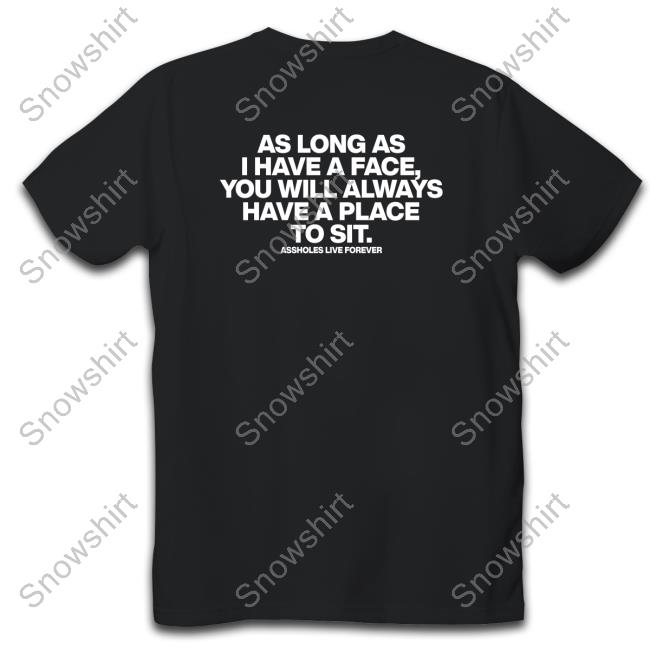 As Long As I Have A Face You Will Always Have A Place To Sit T Shirt