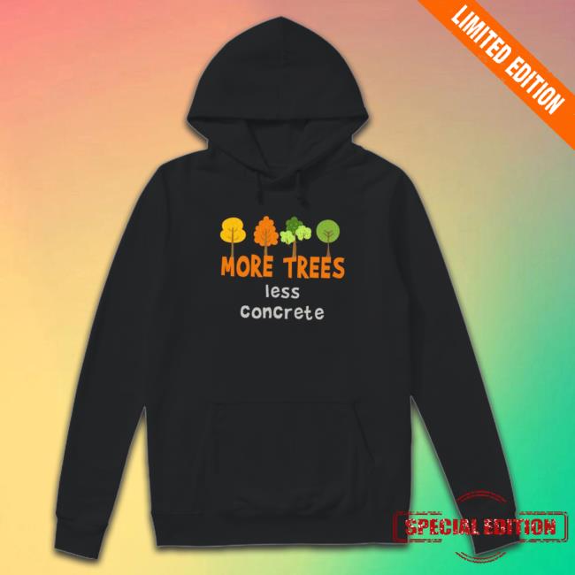 Official More trees less concrete Sweatshirt Official More trees less concrete Tee Shirts