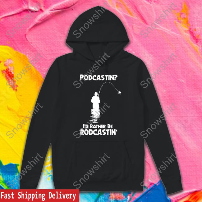 Podcastin I'd Rather Be Rodcastin Sweatshirt The Good Shirts Merch