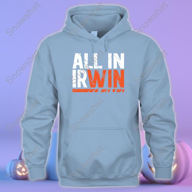 Official All In Irwin Shirt Cincy Shirts Store All In Irwin Hoodie