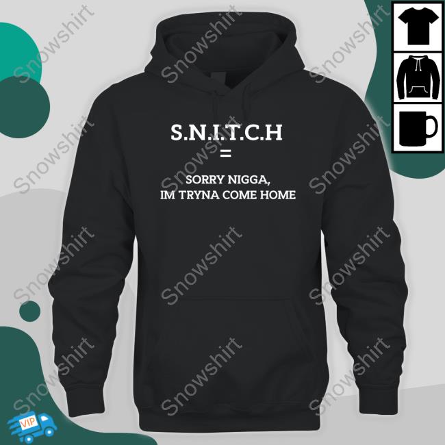 SNITCH Sorry Nigga Im Tryna Come Home Shirt