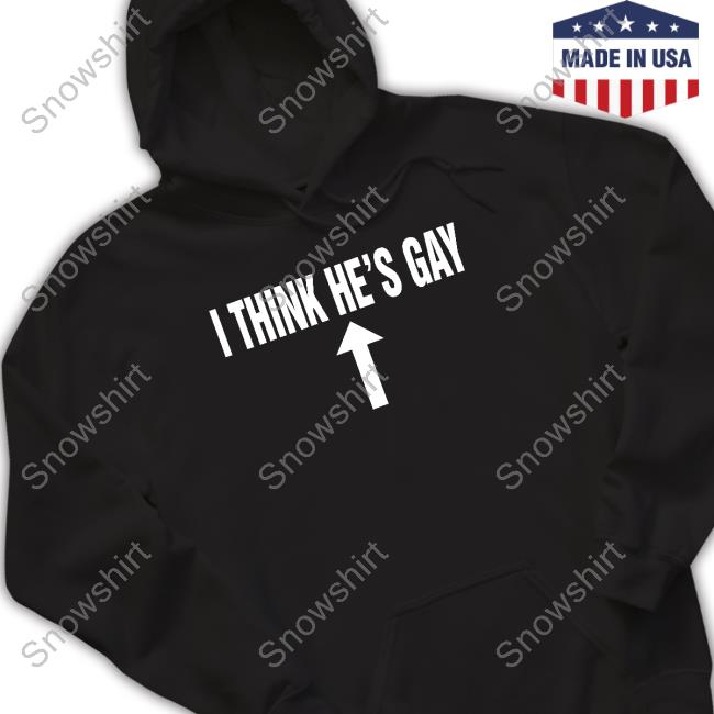 Shirts That Go Hard I Think He's Gay Long Sleeve T Shirt Shirtsthatgohard