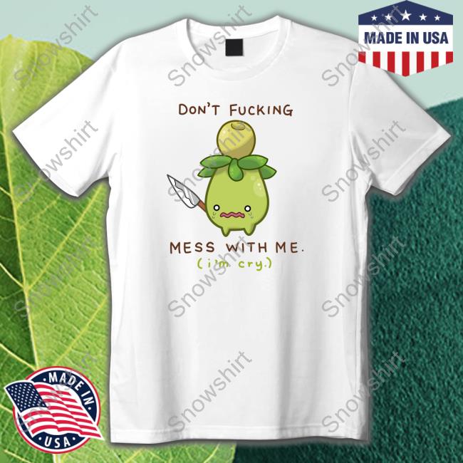 Don't Fucking Mess With Me I'm Cry Shirts Jupy