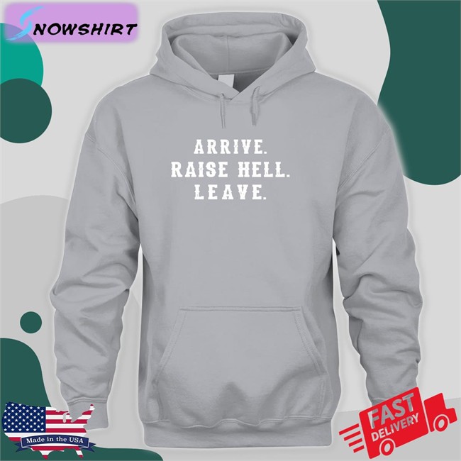 Dale Earnhardt Jr Arrive Raise Hell Leave Shirts Steve Austin WWE Arrive Raise Hell Leave Shirt Dale Earnhardt Jr Steve Austin WWE