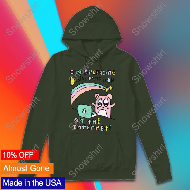 Goodshirts I'm Spreading Disinformation On The Internet Hoodie Goodshirts I'm Spreading Disinformation On The Internet Shirt