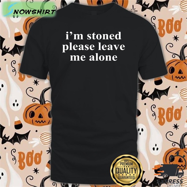 I'm Stoned Please Leave Me Alone Tee Shirt Noelle Astraea Goods Merch