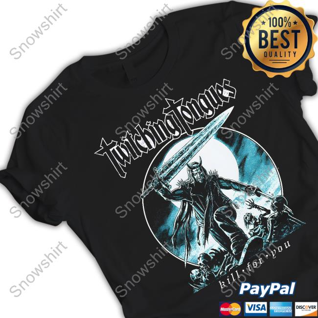 Official Twitching Tongues Kill For You T-Shirt Official Twitching Tongues Kill For You Long Sleeve T Shirt