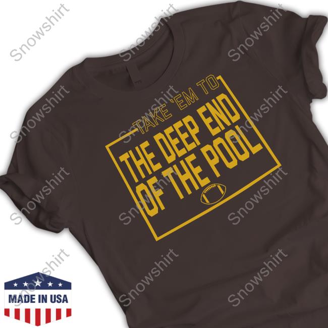 Take Em To The Deep End Of The Pool T Shirt