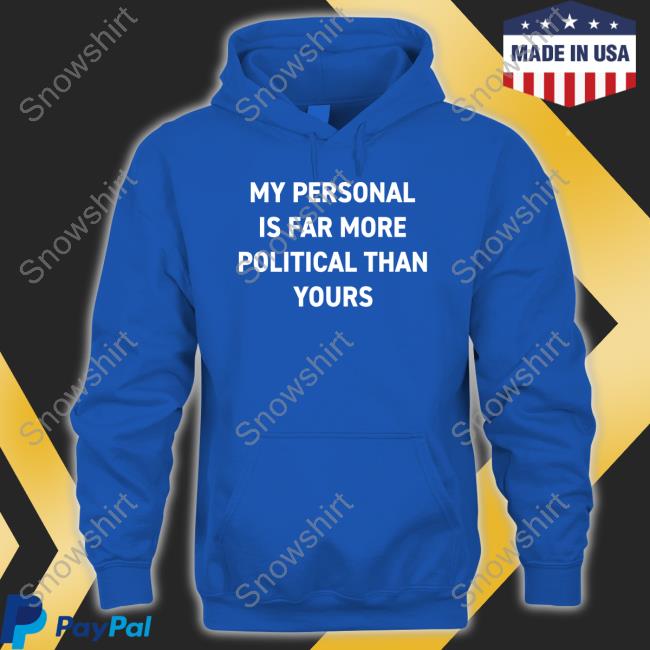 Bonfire Shop Official My Personal Is Far More Political Than Yours Shirt