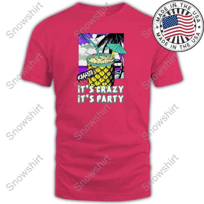 Hel Goods Merch Kaarija It’S Crazy It’S Party Hoodie Kaarija It’S Crazy It’S Party Shirt