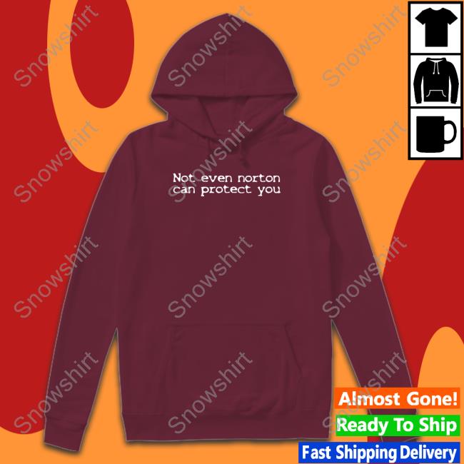 Not Even Norton Can Protect You Shirts