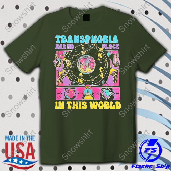 Transphobia Has No Place In This World T Shirts