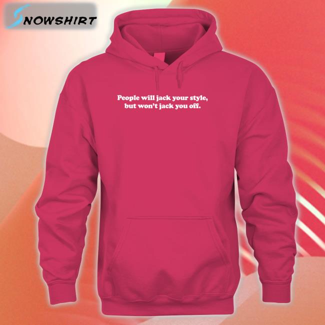 Danny Duncan Merch People Will Jack Your Style But Won't Jack You Off Crewneck Sweatshirt Dannyduncan69 People Will Jack Your Style But Won't Jack You Off Long Sleeve Shirt