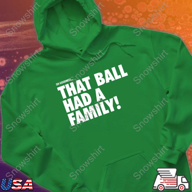 That Ball Had A Family Tee Shirt