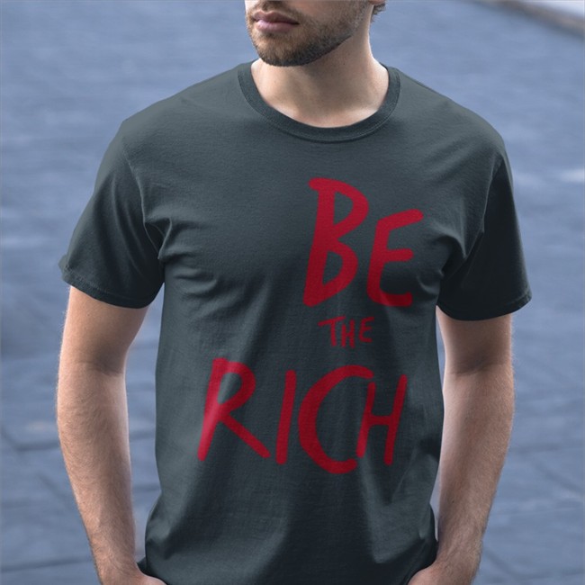 Shirts That Go Hard Be The Rich Shirt