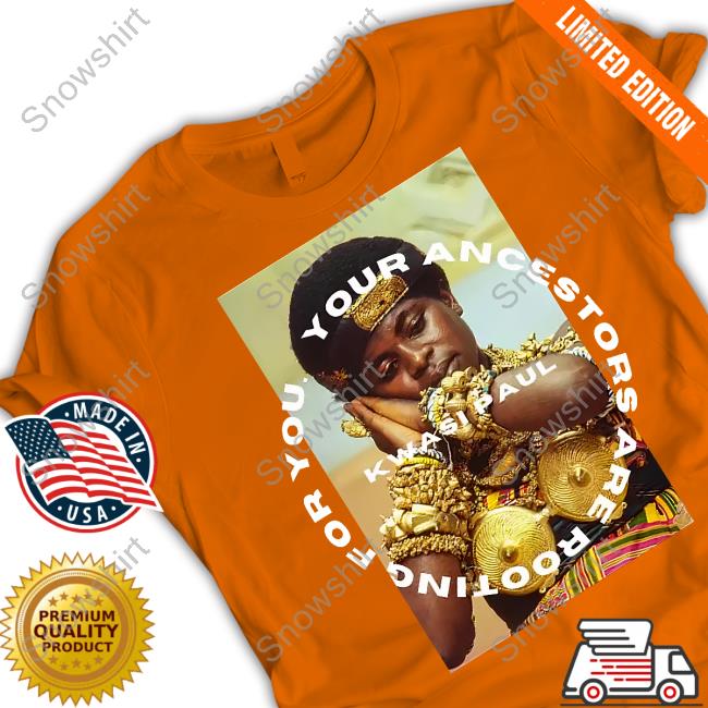 Official Kwasi Paul Merch Yaarfy Ashanti Your Ancestors Are Rooting For You Shirt