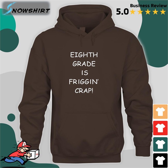 Eighth Grade Is Friggin Crap Tee Shirts Hitshowone Tom Eighth Grade Is Friggin Crap Edition Limited Shirt 2022 Hitshowone