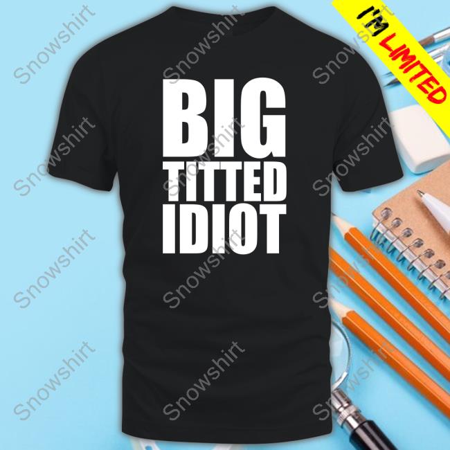 Big Titted Idiot T-Shirt