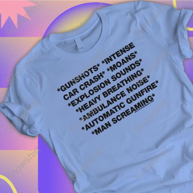 Gunshots Intense Car Crash Moans Explosion Sounds Heavy Breathing Ambulance Noise Automatic Gunfire Man Screaming Shirt Gunshots Intense Car Crash Moans Explosion Sounds Heavy Breathing Ambulance Noise Automatic Gunfire Man Screaming Tee Shirt Jetneptune