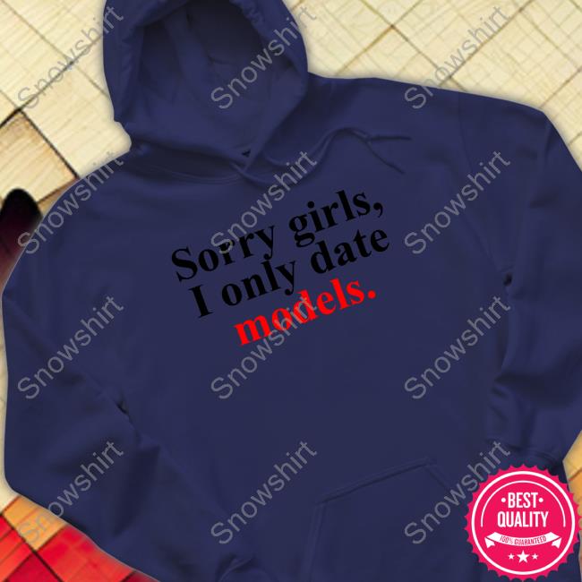 Sorry Girls, I Only Date Models Sweatshirt Greykindagirl