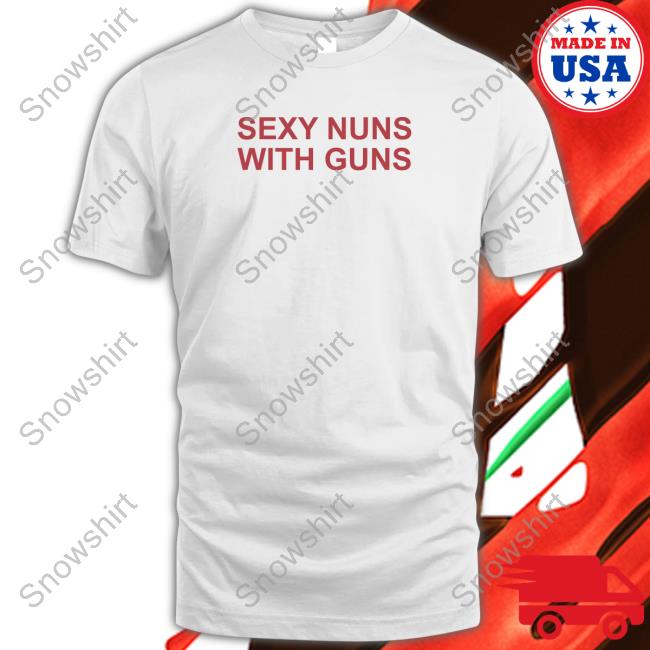 Sexy Nuns With Guns Hoodie Netflix Is Scared Of Sexy Nuns With Guns Hoodie Realkimshady