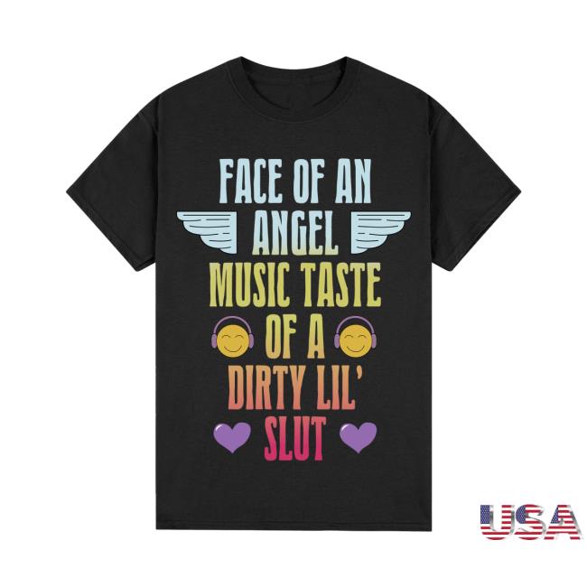 Face Of An Angel Music Taste Of A Dirty Lil' Slut T-Shirt