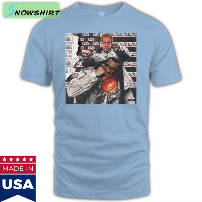 Only Built For Undisputed T Shirt Skip Bayless And Shannon Sharpe Only Built For Undisputed Long Sleeve T Shirt Shannon Sharpe