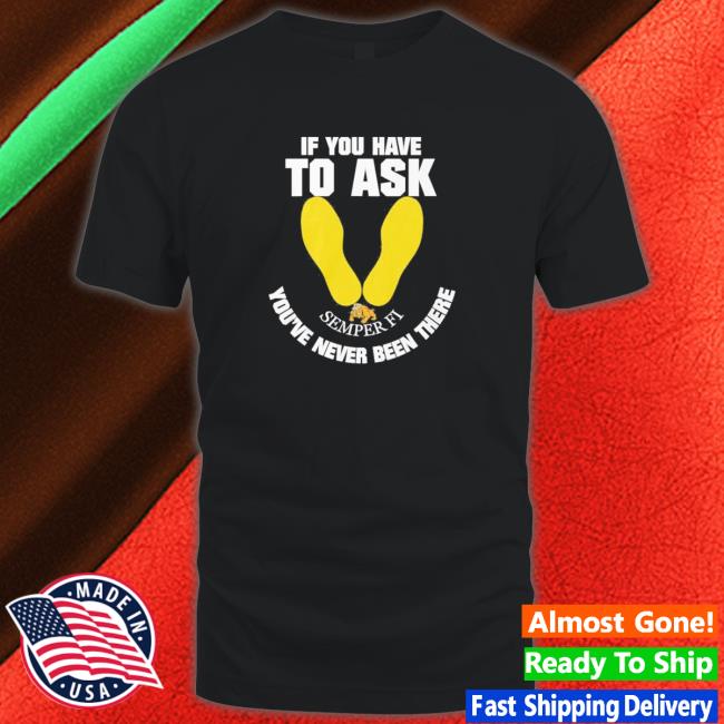 If you have to ask semper FI you’re never been there footprint Long Sleeve T Shirt Official If you have to ask semper FI you’re never been there footprint Cap