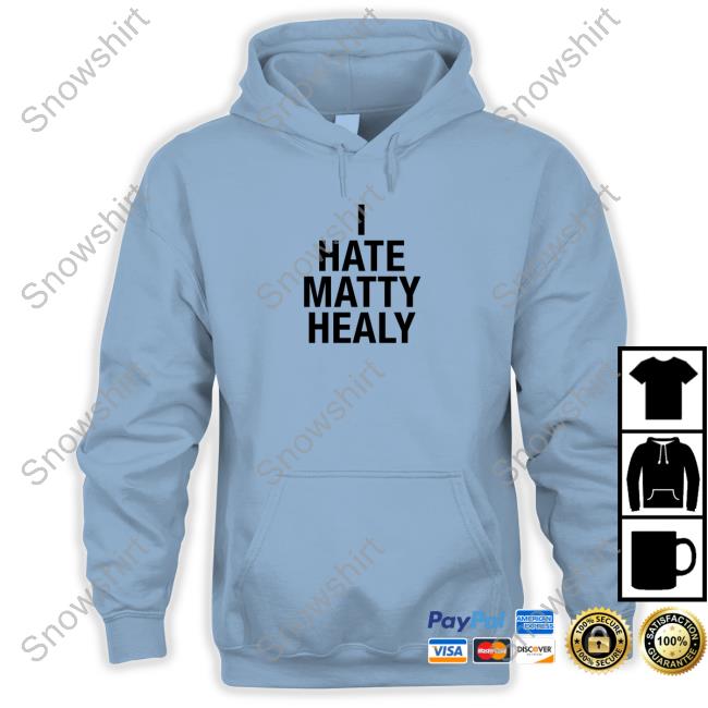 I Hate Matty Healy Hoodie I Hate Matty Healy T Shirt Fan