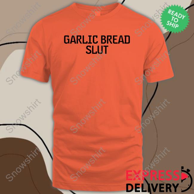 Garlic Bread Slut Shirt Garlic Bread Slut T-Shirt