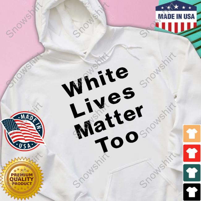 White Lives Matter Too Shirts Official White Lives Matter Too Shirt 1Nicdar