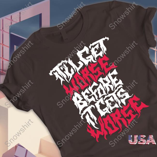 Official It'll Get Worse Before It Gets Worse Death Metal Hoodie It'll Get Worse Before It Gets Worse Death Metal T-Shirt