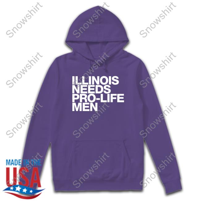 Official Illinois Needs Pro-Life Men T-Shirt Illinois Needs Pro-Life Men Sweatshirt