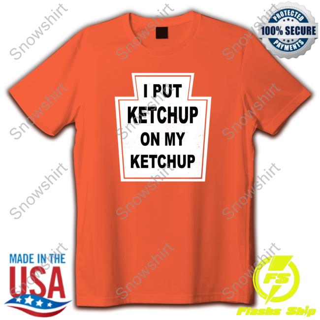 The New Yorker I Put Ketchup On My Ketchup Shirt Official I Put Ketchup On My Ketchup Tee