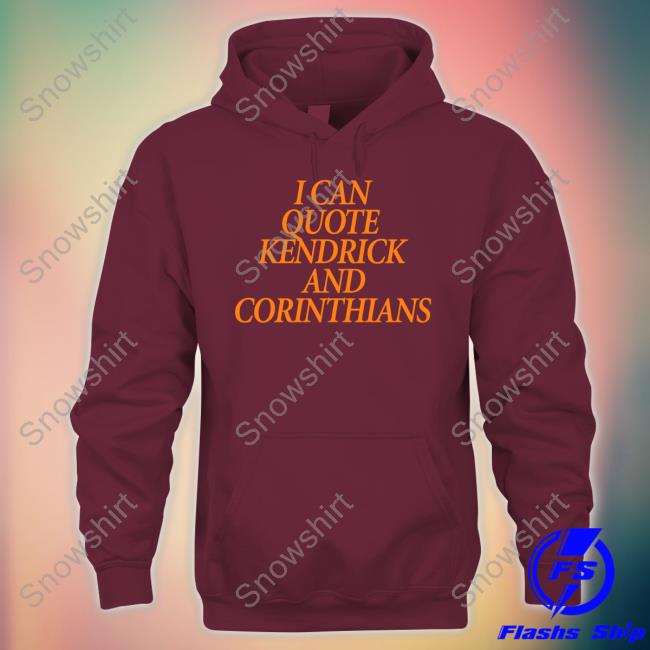 Official I Can Quote Kendrick And Corinthians Tee I Can Quote Kendrick And Corinthians Sweatshirt