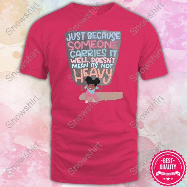 Just Because Someone Carries It Well Doesn't Mean It's Not Heavy Long Sleeve T Shirt