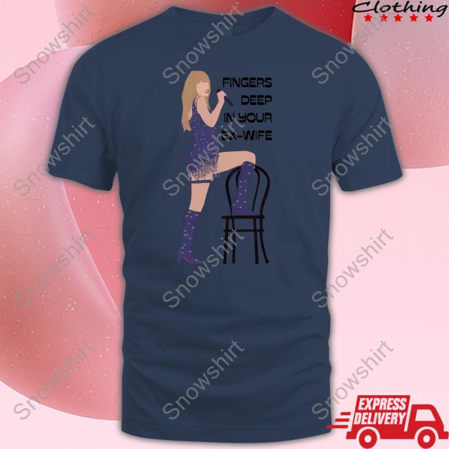 Fingers Deep In Your Ex-Wife Shirt