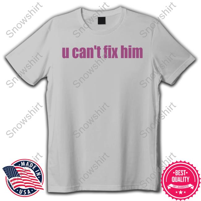 U Can't Fix Him Tee Shirt Askhoes Podcast Merch Batu El Salvaje