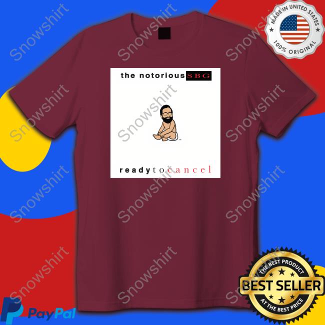 The Notorious Sbg Ready To Cancel Tee The Notorious Sbg Ready To Cancel Crewneck Sweatshirt
