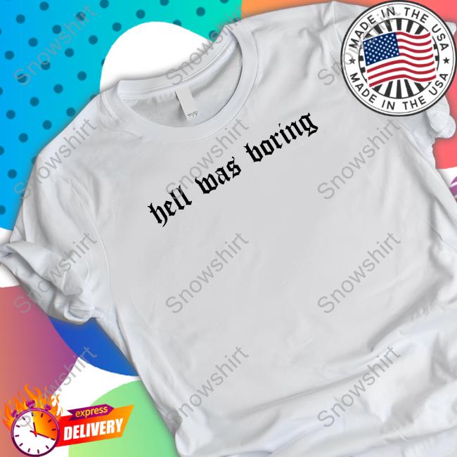 Hell Was Boring T Shirt