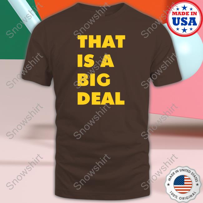 Eric Bland That Is A Big Deal Hoodie That Is A Big Deal T Shirt