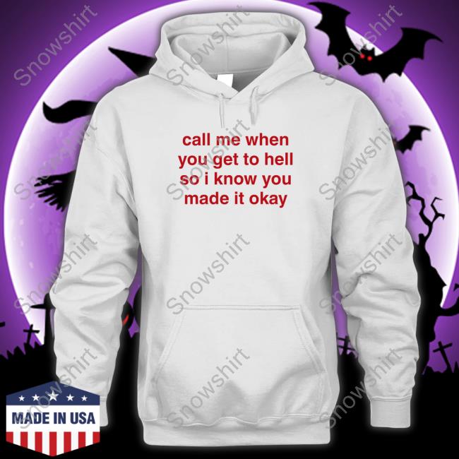 Call Me When You Get To Hell So I Know You Made It Okay Tee Shirts That Go Hard Call Me When You Get To Hell So I Know You Made It Okay Tee Shirt