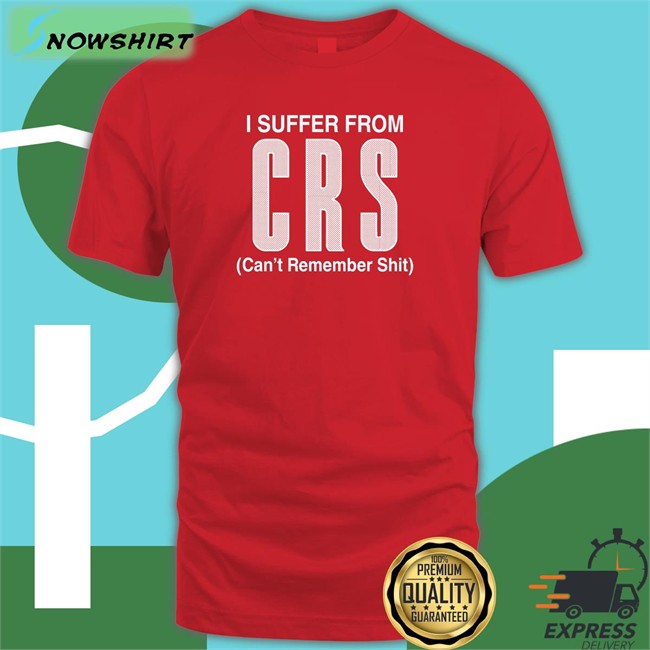 I Suffer From CRS Sweatshirt Can't Remember Shit I Suffer From Can't Remember Shit Sweatshirt