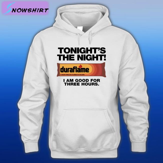 Duraflame Tonight's The Night I Am Good For Three Hours T Shirt Shirts That Go Hard