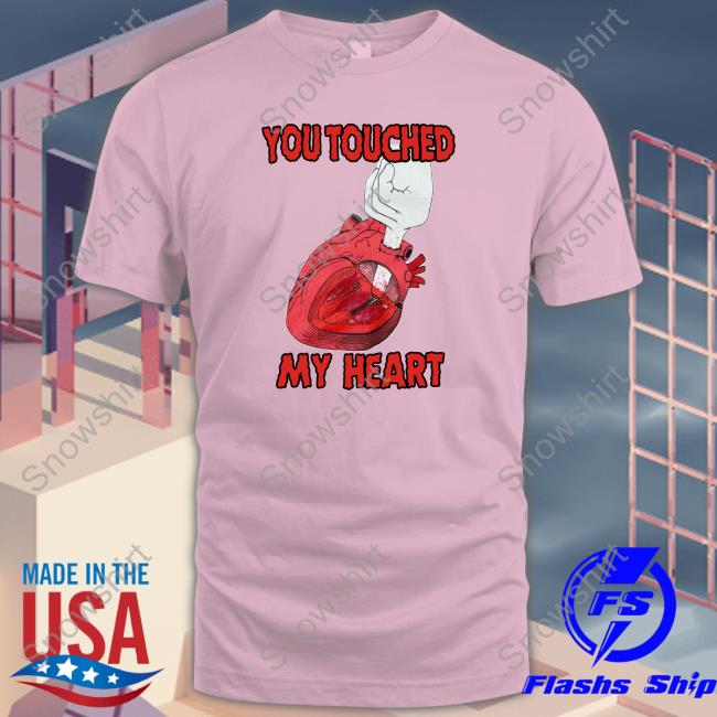 Shirts That Go Hard You Touched My Heart Hoodie