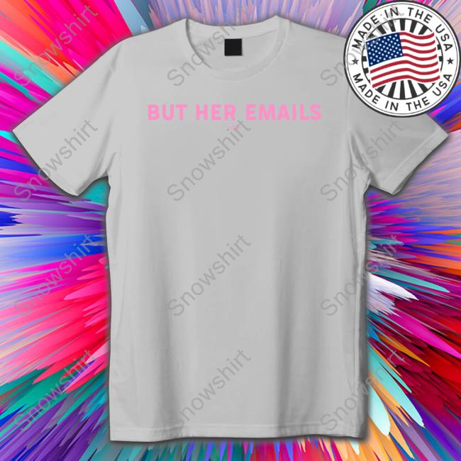 But Her Emails New Shirt Kiki Kimbro But Her Emails Hoodie