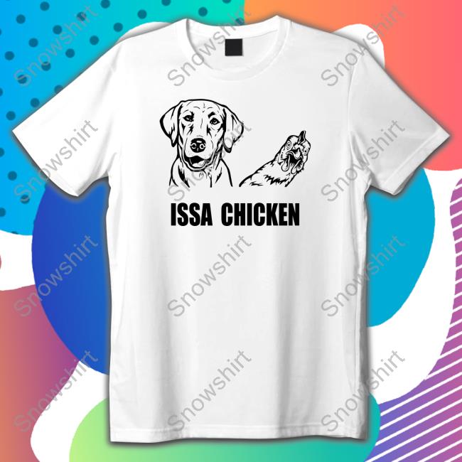 Issa Chicken Sweatshirt Issa Chicken T Shirt