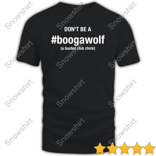 Don't Be A Boogawolf A Busted Club Chick Tee Shirt